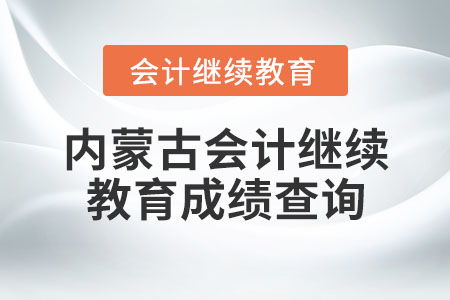 內蒙古會計繼續教育成績查詢指南